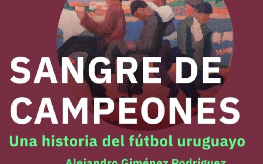 imagen de “Sangre de campeones – Una historia del fútbol uruguayo”, nuevo libro de Alejandro Giménez Rodríguez