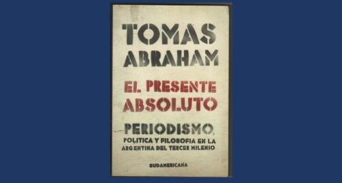 imagen de “El presente absoluto”, nueva entrega de la serie MIS LIBROS, de Tomás Abraham